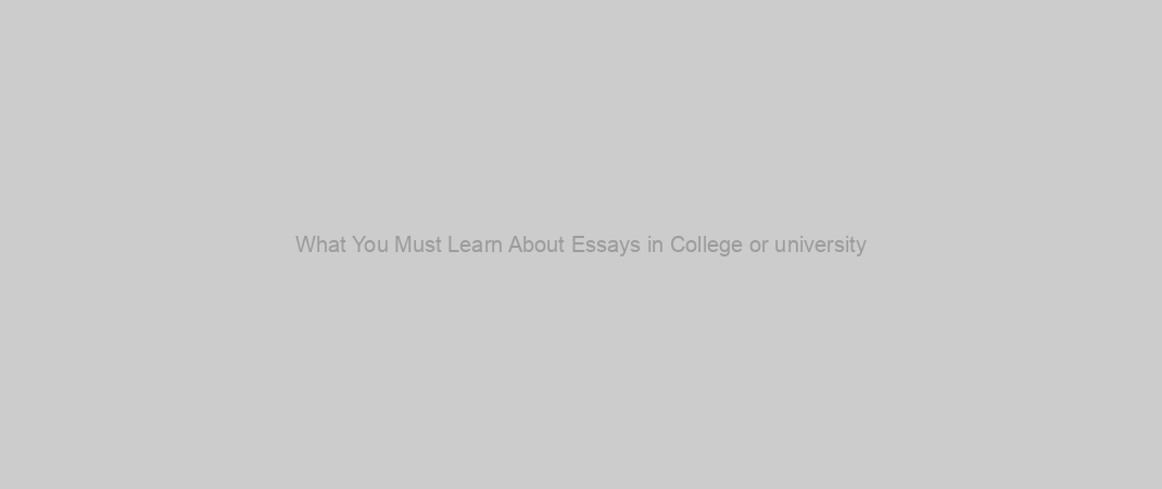 What You Must Learn About Essays in College or university